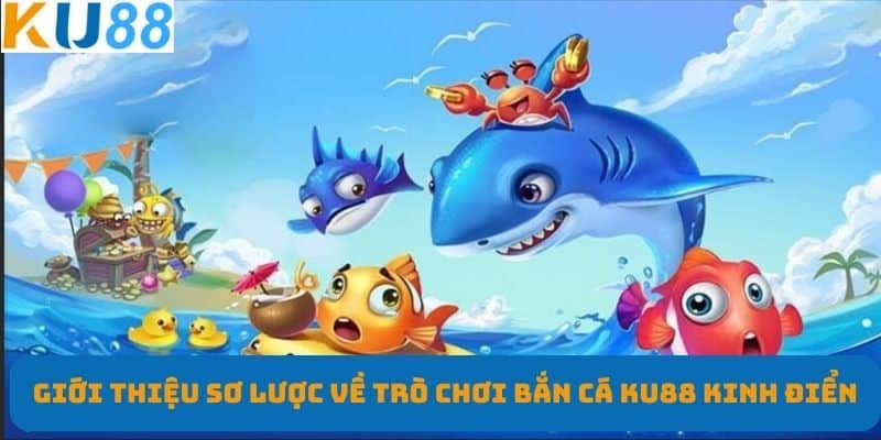 Giới thiệu sơ lược về trò chơi bắn cá KU88 kinh điển