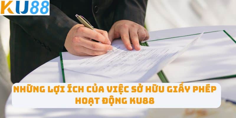 Những lợi ích của việc sở hữu giấy phép hoạt động KU88