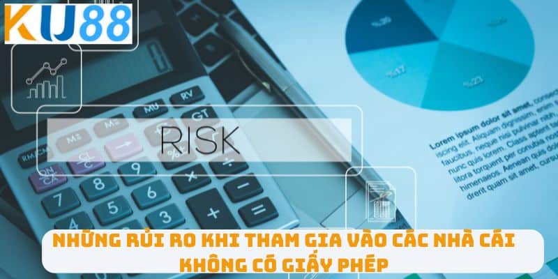 Những rủi ro khi tham gia vào các nhà cái không có giấy phép