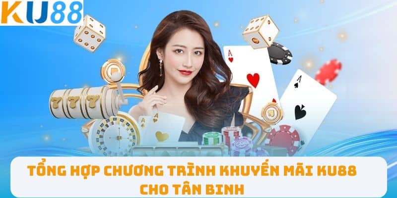 Tổng hợp chương trình khuyến mãi KU88 cho tân binh