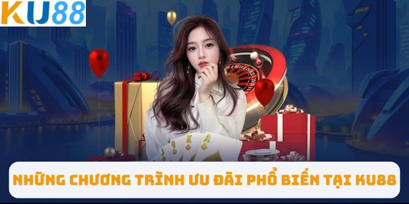 Những chương trình ưu đãi phổ biến tại KU88