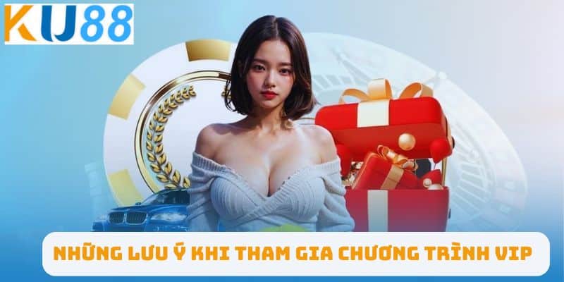 Những lưu ý khi tham gia chương trình VIP