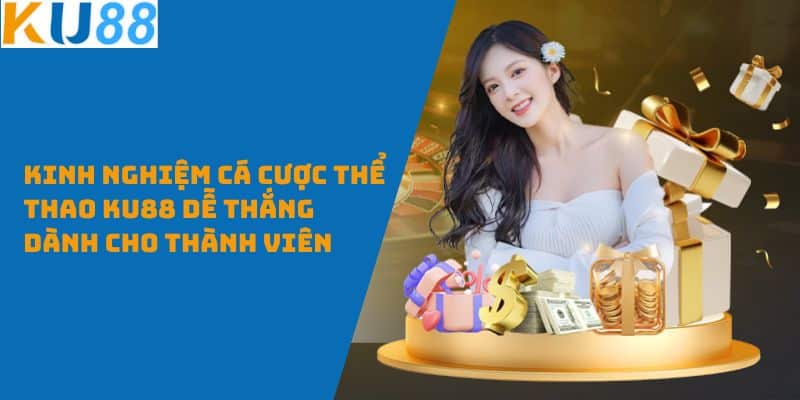 Kinh nghiệm cá cược thể thao KU88 dễ thắng dành cho thành viên