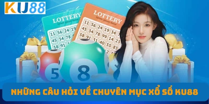 Những câu hỏi về chuyên mục xổ số KU88