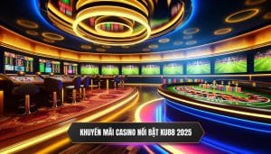 Những Chương Trình Casino Khuyến Mãi Nổi Bật Tại KU88 Năm 2025